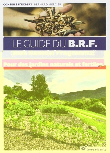 Bernard Mercier - Le guide du BRF (Bois Raméal Fragmenté) - Pour des jardins naturels et fertiles.