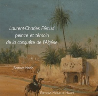 Bernard Merlin - Laurent-Charles Féraud - Peintre et témoin de la conquête de l'Algérie.