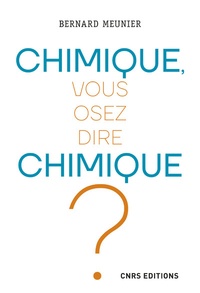 Bernard Meunier - Chimique, vous osez dire chimique ?.