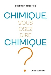 Bernard Meunier - Chimique, vous osez dire chimique ?.