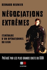 Bernard Meunier - Négociations extrêmes - Itinéraire d'un opérationnel du GIGN.