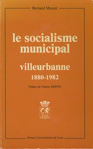 Le Socialisme Municipal. Villeurbanne, 1880-1982, Histoire D'Une Differenciation