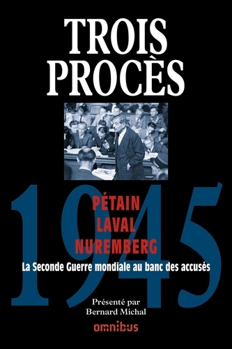 1945 Trois procès. Pétain ; Laval ; Nuremberg