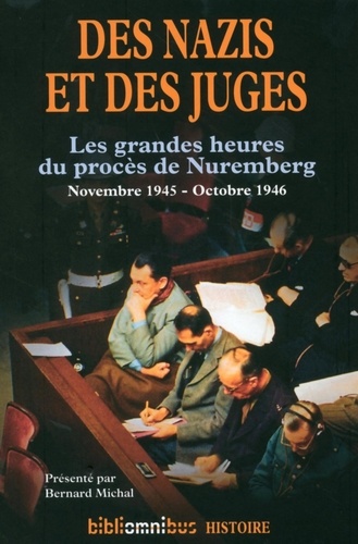 Des nazis et des juges. Les grandes heures du procès de Nuremberg (Novembre 1945 - Octobre 1946)