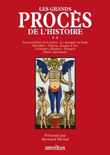 Les grands procès de l'Histoire. Tome 2 : les possédées de Loudun, le marquis de Sade, Ravaillac, Vidocq, Jeanne d'Arc, La bande à Bonnot, Fouquet, Marie-Antoinette