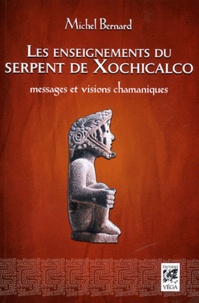 Bernard Michel - Les enseignements du serpent de Xochicalco - Messages et visions chamaniques.