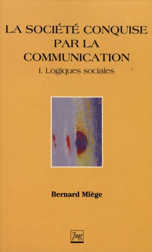 Bernard Miège - La société conquise par la communication - Tome 1, Logiques sociales.