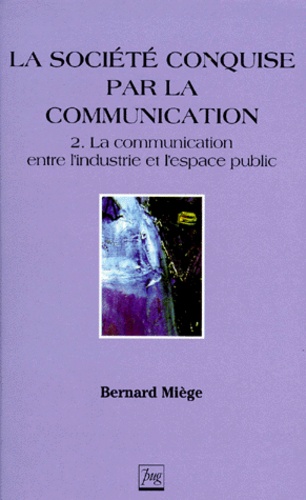 Bernard Miège - La société conquise par la communication. - Tome 2, La communication entre l'industrie et l'espace public.