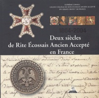 Bernard Moisy et Alain de Keghel - Deux siècles de rite écossais ancien accepté en France (1804-2004).