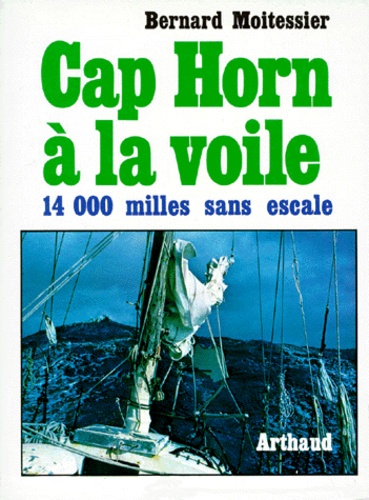 Bernard Moitessier - Cap Horn A La Voile. 14 216 Milles Sans Escale.
