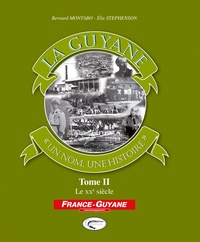 Bernard Montabo et Elie Stephenson - La Guyane, un nom, une histoire - Tome 2, Le XXe siècle.