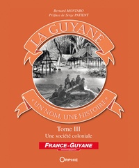 Bernard Montabo - La Guyane, un nom, une histoire - Tome 3, Une société coloniale.