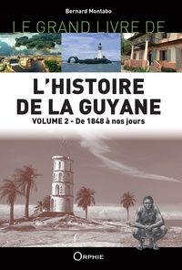 Bernard Montabo - Le grand livre de l'histoire de la Guyane - Volume 2, De 1848 à nos jours.