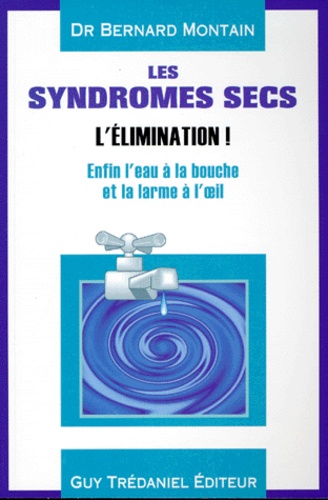 Bernard Montain - Les Syndromes Secs. Enfin L'Eau A La Bouche Et La Larme A L'Oeil.
