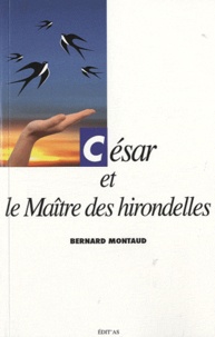 Bernard Montaud - César et le Maître des hirondelles.