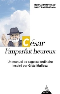 Bernard Montaud et Sanjy Ramboatiana - César, l'imparfait heureux - Un manuel de sagesse ordinaire inspiré par Gitta Mallasz.