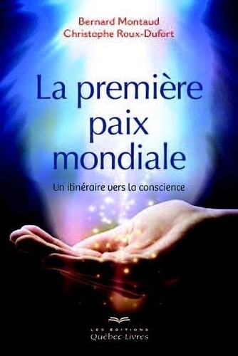 Bernard Montaud et Christophe Roux-Dufort - La première paix mondiale - Un itinéraire vers la conscience.