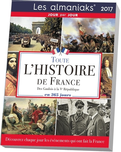 Toute l'Histoire de France en 365 jours. Des Gaulois à la Ve République  Edition 2017