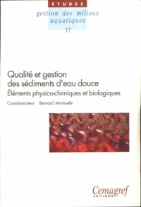 Bernard Montuelle et  Collectif - Qualité et gestion des sédiments d'eau douce - Eléménts physico-chimiques et biologiques.