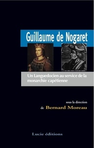 Bernard Moreau - Guillaume de Nogaret - Un Languedocien au service de la monarchie capétienne.