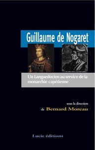 Bernard Moreau - Guillaume de Nogaret. Un Languedocien au service de la monarchie capétienne.