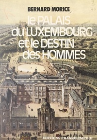 Bernard Morice et Jacques Boulas - Le palais du Luxembourg et le destin des hommes.