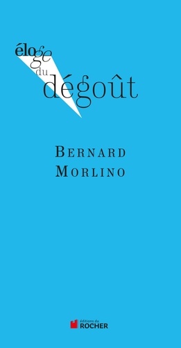 Bernard Morlino - Eloge du dégoût.