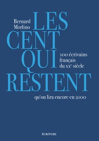 Bernard Morlino - Les cent qui restent - 100 écrivains français du XXe siècle qu'on lira encore en 2100.