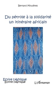 Bernard Moulènes - Du pétrole à la solidarité - Un itinéraire africain.