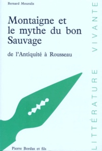 Bernard Mouralis - MONTAIGNE ET LE MYTHE DU BON SAUVAGE. - De l'Antiquité à Rousseau.