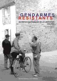 Bernard Mouraz - Gendarmes résistants. Du refus aux combats de la libération [1940-1945].