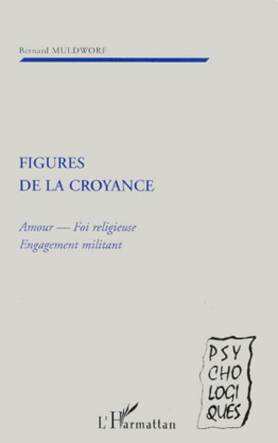 Bernard Muldworf - Figures De La Croyance. Amour, Foi Religieuse, Engagement Militant.