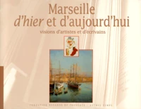 Marseille D'Hier Et D'Aujourd'Hui. Visions D'Artistes Et D'Ecrivains
