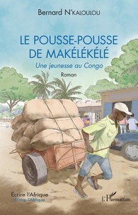 Bernard N'Kaloulou - Le pousse-pousse de Makélékélé - Une jeunesse au Congo.