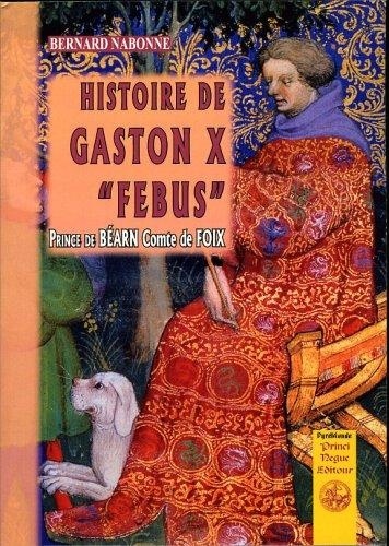 Bernard Nabonne - Histoire de Gaston X Fébus, prince de Béarn.