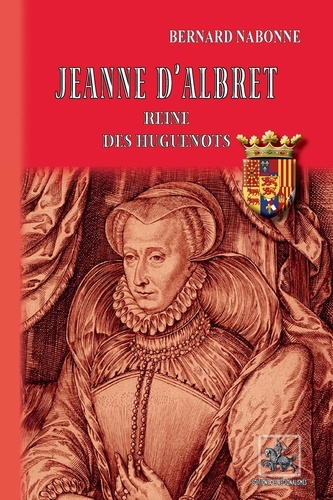 Jeanne d'Albret. Reine des Huguenots