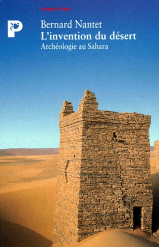 Bernard Nantet - L'Invention Du Desert. Archeologie Au Sahara.