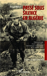 Bernard Nicolas - Passé sous silence en Algérie - Témoignage d'un "appelé" embarqué à Marseille le 15 juillet 1957.