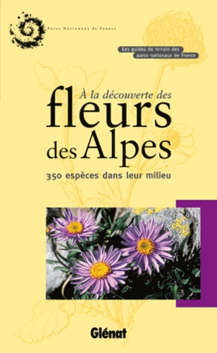 Bernard Nicollet - A la découverte des fleurs des Alpes - 350 espèces dans leur milieu.