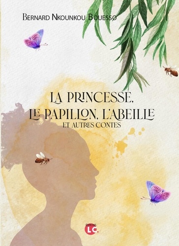 Bernard Nkounkou Bouesso - La princesse, le papillon, l'abeille et autres contes.