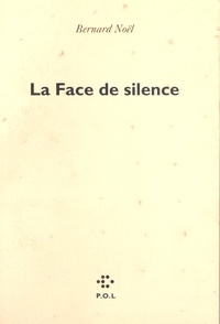 Bernard Noël - La face de silence.