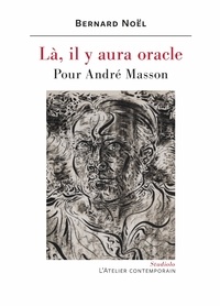 Bernard Noël - Là, il y aura oracle - Pour André Masson.
