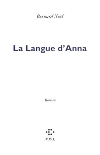 Bernard Noël - La langue d'Anna.