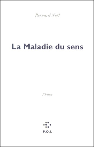 Bernard Noël - La Maladie Du Sens.