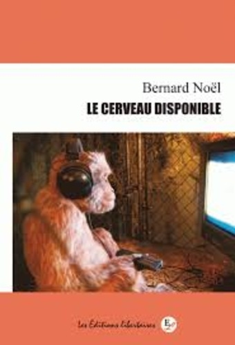 Bernard Noël - Le cerveau disponible.