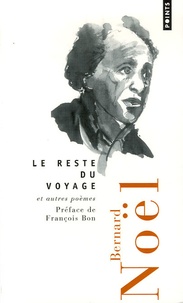 Bernard Noël - Le reste du voyage - Et autres poèmes.
