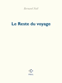 Bernard Noël - Le reste du voyage - Poèmes.