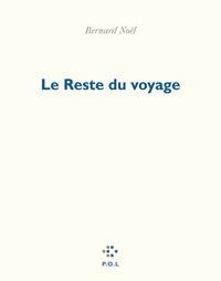 Bernard Noël - Le reste du voyage - Poèmes.
