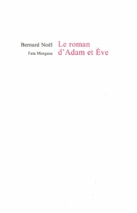 Bernard Noël - Le roman d'Adam et Eve.
