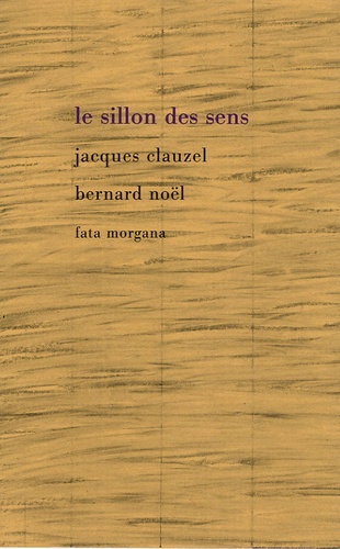 Bernard Noël et Jacques Clauzel - Le sillon des sens.